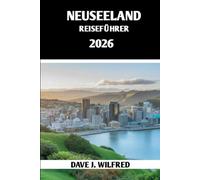 Neuseeland Reiseführer 2026: Wichtige Tipps, Geheimtipps und lokale Geheimnisse für unvergessliche Abenteuer