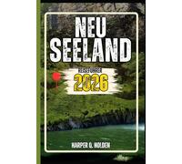 NEUSEELAND REISEFÜHRER: Eine Erlebnisreise von berühmten Sehenswürdigkeiten und verborgenen Schätzen bis hin zu Kulturen, Küchen, Abenteuern und mehr