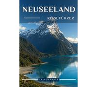 NEUSEELAND REISEFÜHRER: Entdecken Sie Neuseeland - ikonische Sehenswürdigkeiten, lokale Küche, Māāori-Kultur, malerische Tagesausflüge, Insider-Tipps und mehr