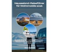 Neuseeland-Reiseführer für Wohnmobile 2026: Roadtrips auf der Nord- und Südinsel, Wildcampen, Panoramastraßen, Nationalparks, Geheimtipps & flexible Reiserouten