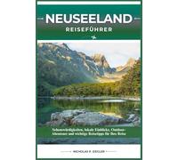NEUSEELAND REISEFÜHRER: Sehenswürdigkeiten, lokale Einblicke, Outdoor-Abenteuer und wichtige Reisetipps für Ihre Reise