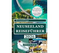 NEUSEELAND-REISEFÜHRER (VOLLFARBE): Landschaftliche Wunder, versteckte Juwelen, Top-Attraktionen, lokale Kultur und Insider-Tipps für eine unvergessliche Neuseelandreise
