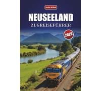 NEUSEELAND ZUGREISEFÜHRER 2026: Entdecken Sie landschaftlich reizvolle Routen, Küstenlandschaften, Reiserouten und praktische Bahntipps in ganz Ozeanien