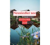 Neusiedler see REISEFÜHRER 2026: Entdecken Sie die besten Aktivitäten, Sehenswürdigkeiten, Radwege, Weinproben, Natur- und Tierbeobachtungen, ... für eine unvergessliche Österreich