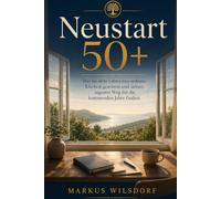 Neustart 50+: Wie du dein Leben neu ordnest, Klarheit gewinnst und deinen eigenen Weg für die kommenden Jahre findest
