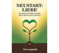 Neustart: Liebe - Wie man gestärkt in eine neue Beziehung startet: Persönliche Heilung | Erfüllte Partnerschaften | Neue Chancen für die Liebe (Herzenswege - Reihe für Liebe & Partnerschaft)
