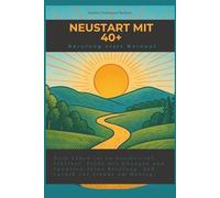 Neustart mit 40+ - Berufung statt Burnout: Wie du deine Stärken und Leidenschaften entdeckst und ein erfülltes Berufsleben gestaltest