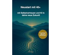 Neustart mit 40+: mit Selbstvertrauen und KI in deine neue Zukunft