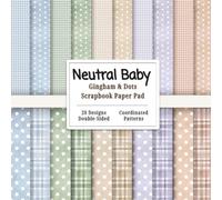 Neutral Baby Gingham And Dots Scrapbook Paper: 20 Coordinated Gender-Neutral Plaid & Polka Dot Designs for Baby Scrapbooks, Card Making, Journals, Albums & Paper Crafts | Double-Sided Paper Pad