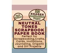 Neutral Tones Scrapbook Paper Book: 20 Soft & Stylish Shades - 6x9 Double-Sided Paper for Scrapbooking, Crafts, Cards, Invitations, Journaling, Origami and DIY Projects