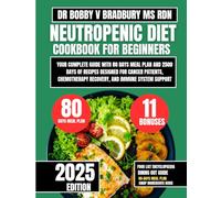 Neutropenic Diet Cookbook For Beginners 2025: Your Complete Guide with 80 Days Meal Plan and 2500 Days of Recipes Designed for Cancer Patients, ... (Dr. Bradbury’s Signature Cookbook Series)