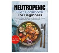 Neutropenic Diet Cookbook for Beginners: Protect your body and restore energy with immune-safe recipes (Everyday Healthy Cookbook)