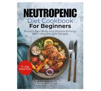 Neutropenic Diet Cookbook for Beginners: Protect your body and restore energy with immune-safe recipes (Everyday Healthy Cookbook)