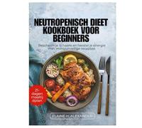 NEUTROPENISCH DIEET KOOKBOEK VOOR BEGINNERS: Bescherm je lichaam en herstel je energie met immuunveilige recepten (Everyday Healthy Cookbook)