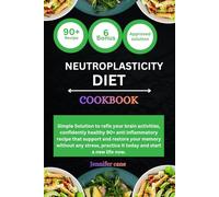 NEUTROPLASTICITY DIET COOKBOOK: Simple Solution to refix your brain activities, confidently healthy 90+ anti inflammatory recipe that support and ... practice it today and start a new life now.