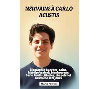 Neuvaine à Carlo Acustis: Biographie du cyber-saint, histoire vraie du bienheureux Carlo Acutis, litanies, chapelet et neuvaine de 9 jours