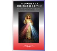 Neuvaine à la Miséricorde Divine: Un voyage de 9 jours vers la guérison, l'espoir et la paix intérieure grâce à la miséricorde inlassable de Dieu