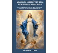 NEUVAINE À L'ASSOMPTION DE LA BIENHEUREUSE VIERGE MARIE: Neuf jours de prière catholique pour la foi, l'espérance, la dévotion mariale et la promesse de la vie éternelle