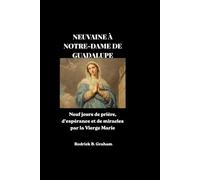 NEUVAINE À NOTRE-DAME DE GUADALUPE: Neuf jours de prière, d'espérance et de miracles par la Vierge Marie