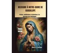 NEUVAINE À NOTRE-DAME DE GUADALUPE: Prières, méditations et dévotions à la patronne des Amériques