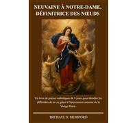 NEUVAINE À NOTRE-DAME, DÉFINITRICE DES NŒUDS: Un livre de prières catholiques de 9 jours pour démêler les difficultés de la vie grâce à l'intercession ... (La collection de neuvaines catholiques)