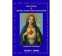 NEUVAINE À NOTRE-DAME DES DOULEURS: Un voyage de neuf jours de prière, de guérison et d'espoir (CATHOLIC NOVENAS AND DEVOTIONS)