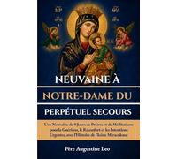 NEUVAINE À NOTRE-DAME DU PERPÉTUEL SECOURS: Une Neuvaine de 9 Jours de Prières et de Méditations pour la Guérison, le Réconfort et les Intentions ... pour la guérison, l'espoir et la paix)