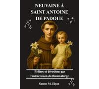 NEUVAINE À SAINT ANTOINE DE PADOUE: Prières et dévotions par l'intercession du thaumaturge
