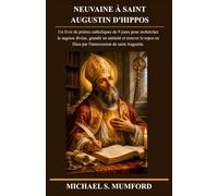 NEUVAINE À SAINT AUGUSTIN D'HIPPOS: Un livre de prières catholiques de 9 jours pour rechercher la sagesse divine, grandir en sainteté et trouver le ... (La collection de neuvaines catholiques)