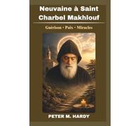 Neuvaine à Saint Charbel Makhlouf: Livre de prières catholiques de neuf jours pour la guérison, les miracles et la paix intérieure