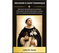 NEUVAINE À SAINT DOMINIQUE: Neuf jours de prière par la puissante intercession de saint Dominique : prières pour la croissance spirituelle et la force.