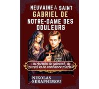NEUVAINE À SAINT GABRIEL DE NOTRE-DAME DES DOULEURS: Un chemin de sainteté, de pureté et de confiance mariale (PRAYERS WITHOUT BORDERS NOVENA SERIES)