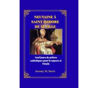 NEUVAINE À SAINT ISIDORE DE SÉVILLE: Neuf jours de prières catholiques pour la sagesse et l'étude