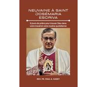 NEUVAINE À SAINT JOSÉMARIA ESCRIVA: 9 jours de prière pour trouver Dieu dans votre travail et votre routine quotidienne
