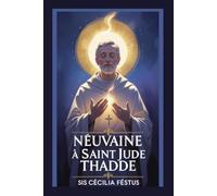 Neuvaine à Saint Jude Thaddée: 9 jours de prières miraculeuses et de foi au saint patron des cas désespérés