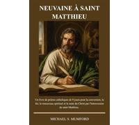 NEUVAINE À SAINT MATTHIEU: Un livre de prières catholiques de 9 jours pour la conversion, la foi, le renouveau spirituel et la suite du Christ par ... (La collection de neuvaines catholiques)
