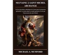 NEUVAINE À SAINT MICHEL ARCHANGE: Un livre de prières catholiques de 9 jours pour la protection spirituelle, la victoire dans le combat spirituel et ... (La collection de neuvaines catholiques)