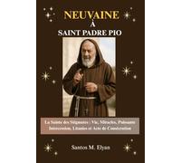 NEUVAINE À SAINT PADRE PIO: La Sainte des Stigmates : Vie, Miracles, Puissante Intercession, Litanies et Acte de Consécration