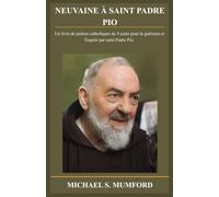 NEUVAINE À SAINT PADRE PIO: Un livre de prières catholiques de 9 jours pour la guérison et l'espoir par saint Padre Pio. (French Edition) (La collection de neuvaines catholiques)