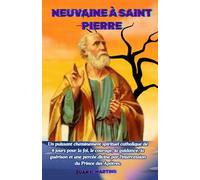 NEUVAINE À SAINT PIERRE: Un puissant cheminement spirituel catholique de 9 jours pour la foi, le courage, la guidance, la guérison et une percée divine par l'intercession du Prince des Apôtres.