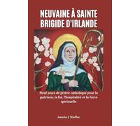 NEUVAINE À SAINTE BRIGIDE D'IRLANDE: Neuf jours de prière catholique pour la guérison, la foi, l'hospitalité et la force spirituelle