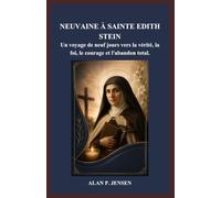 NEUVAINE À SAINTE EDITH STEIN: Un voyage de neuf jours vers la vérité, la foi, le courage et l'abandon total.