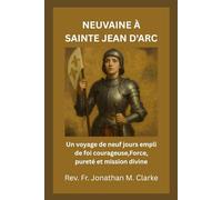 NEUVAINE À SAINTE JEAN D'ARC: Un voyage de neuf jours empli de foi courageuse,Force, pureté et mission divine