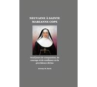 NEUVAINE À SAINTE MARIANNE COPE: Neuf jours de compassion, de courage et de confiance en la providence divine