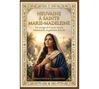 NEUVAINE À SAINTE MARIE-MADELEINE: Un voyage de 9 jours vers la miséricorde, la guérison et la foi