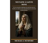 NEUVAINE À SAINTE MONE: Un livre de prières catholiques de neuf jours pour les familles, les mères et ceux qui prient pour la conversion de leurs ... de neuvaines catholiques La foi inébranlable)