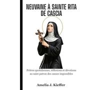 NEUVAINE À SAINTE RITA DE CASCIA: Prières quotidiennes, réflexions et dévotions au saint patron des causes impossibles