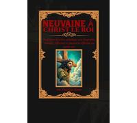 Neuvaine au Christ Roi: Neuf jours de prière catholique avec biographie, miracles, réflexions et journal de réflexion sur quatre ans