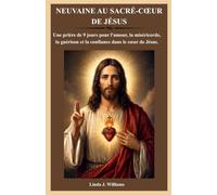 NEUVAINE AU SACRÉ-CŒUR DE JÉSUS: Une prière de 9 jours pour l'amour, la miséricorde, la guérison et la confiance dans le cœur de Jésus.