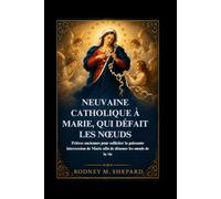 Neuvaine catholique à Marie, qui défait les nœuds: Prières anciennes pour solliciter la puissante intercession de Marie afin de dénouer les nœuds de la vie (The Global Novena Series)